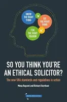 Takže si myslíte, že ste etický advokát - Nové normy a predpisy SRA v praxi - So You Think You're An Ethical Solicitor - The new SRA Standards & Regulations in Action