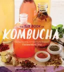 Veľká kniha o kombuche: varenie, ochucovanie a užívanie si zdravotných výhod fermentovaného čaju - The Big Book of Kombucha: Brewing, Flavoring, and Enjoying the Health Benefits of Fermented Tea