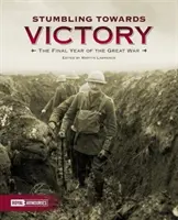 Klopýtanie smerom k víťazstvu: Posledný rok Veľkej vojny - Stumbling Towards Victory: The Final Year of the Great War