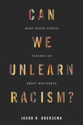 Môžeme sa odnaučiť rasizmu? Čo nás učí Južná Afrika o belošstve - Can We Unlearn Racism?: What South Africa Teaches Us about Whiteness