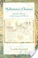 Malintzinove voľby: Indiánska žena pri dobývaní Mexika - Malintzin's Choices: An Indian Woman in the Conquest of Mexico