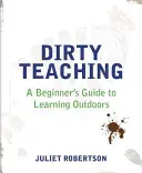 Špinavé učenie: Sprievodca začiatočníka pri učení vonku - Dirty Teaching: A Beginner's Guide to Learning Outdoors