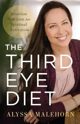 Diéta tretieho oka: Intuícia: Výživa pre duchovnú aktiváciu - The Third Eye Diet: Intuition Nutrition for Spiritual Activation
