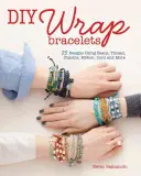 DIY Wrap Bracelets: 22 dizajnov s použitím korálikov, nití, príveskov, stužiek, šnúrok a ďalších materiálov - DIY Wrap Bracelets: 22 Designs Using Beads, Thread, Charms, Ribbon, Cord and More
