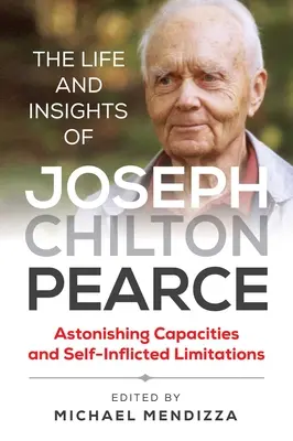 Život a postrehy Josepha Chiltona Pearcea: Vydarené schopnosti a obmedzenia, ktoré si sám spôsobil - The Life and Insights of Joseph Chilton Pearce: Astonishing Capacities and Self-Inflicted Limitations