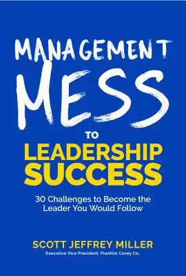 Management Mess to Leadership Success: (Wall Street Journal Best Selling Author, Leadership Mentor) - Management Mess to Leadership Success: 30 Challenges to Become the Leader You Would Follow (Wall Street Journal Best Selling Author, Leadership Mentor