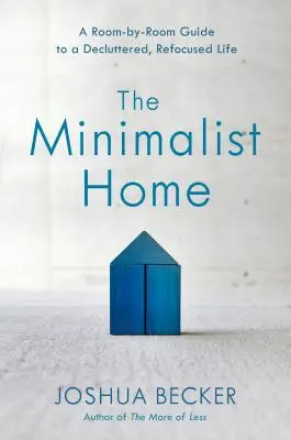 Minimalistický domov: Minimalistický sprievodca: Sprievodca po jednotlivých miestnostiach k upratanému a sústredenému životu - The Minimalist Home: A Room-By-Room Guide to a Decluttered, Refocused Life
