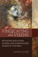 Ospravedlňovanie líšok: Sexualizované, očierňované a marginalizované ženy v Biblii - Vindicating the Vixens: Revisiting Sexualized, Vilified, and Marginalized Women of the Bible