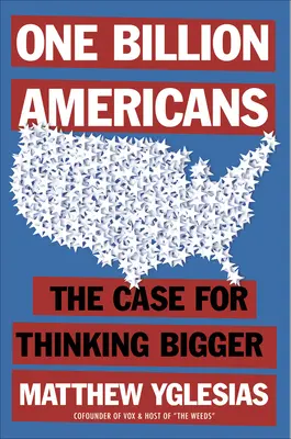 Jedna miliarda Američanov: Prípad pre väčšie myslenie - One Billion Americans: The Case for Thinking Bigger