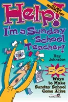 Pomoc! Som učiteľ nedeľnej školy: 50 spôsobov, ako oživiť nedeľnú školu - Help! I'm a Sunday School Teacher: 50 Ways to Make Sunday School Come Alive
