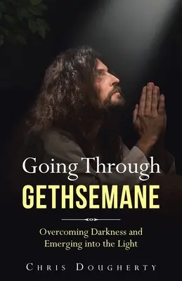 Prechod cez Getsemany: Prekonávanie temnoty a vynáranie sa do svetla - Going Through Gethsemane: Overcoming Darkness and Emerging into the Light