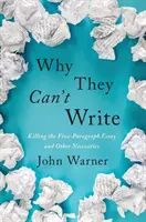 Prečo nevedia písať: Päťodstavcová esej a iné nevyhnutnosti - Why They Can't Write: Killing the Five-Paragraph Essay and Other Necessities