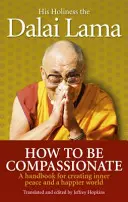 Ako byť súcitný - Príručka na vytvorenie vnútorného pokoja a šťastnejšieho sveta - How To Be Compassionate - A Handbook for Creating Inner Peace and a Happier World