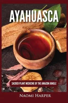 Ayahuasca: Posvätná rastlinná medicína amazonskej džungle - Ayahuasca: Sacred Plant Medicine of the Amazon Jungle
