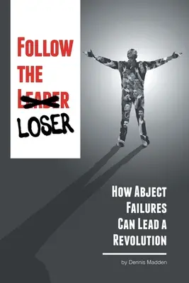 Nasledujte porazeného: Ako môžu krajné neúspechy viesť k revolúcii - Follow the Loser: How Abject Failures Can Lead a Revolution