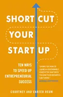 Skráť svoj štart: Desať spôsobov, ako urýchliť podnikateľský úspech - Shortcut Your Startup: Ten Ways to Speed Up Entrepreneurial Success