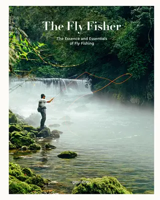 The Fly Fisher (aktualizovaná verzia): Podstata a základy muškárenia - The Fly Fisher (Updated Version): The Essence and Essentials of Fly Fishing