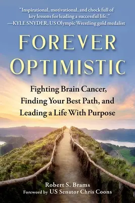 Navždy optimistický: Boj s rakovinou mozgu, hľadanie najlepšej cesty a cieľavedomý život - Forever Optimistic: Fighting Brain Cancer, Finding Your Best Path, and Leading a Life with Purpose