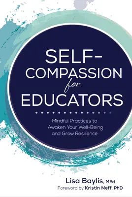 Súcit so sebou samým pre pedagógov: Vedomé postupy na prebudenie vašej pohody a zvýšenie odolnosti - Self-Compassion for Educators: Mindful Practices to Awaken Your Well-Being and Grow Resilience