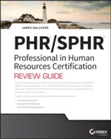 Kompletná príručka na preskúšanie certifikácie Phr a Sphr Professional in Human Resources: Skúšky 2018 - Phr and Sphr Professional in Human Resources Certification Complete Review Guide: 2018 Exams