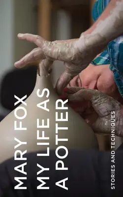 Môj život ako hrnčiar: Príbehy a techniky - My Life as a Potter: Stories and Techniques