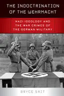 Indoktrinácia Wehrmachtu: Nacistická ideológia a vojnové zločiny nemeckej armády - The Indoctrination of the Wehrmacht: Nazi Ideology and the War Crimes of the German Military