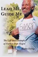 Veď ma, veď ma: Život a príklad otca Dana Begina - Lead Me, Guide Me: The Life and Example of Father Dan Begin