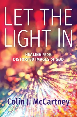 Nechajte svetlo vstúpiť: Uzdravenie zo skreslených predstáv o Bohu - Let the Light in: Healing from Distorted Images of God