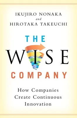 Múdra spoločnosť: Múdra spoločnosť: Ako spoločnosti vytvárajú nepretržité inovácie - The Wise Company: How Companies Create Continuous Innovation
