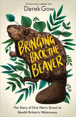 Prinášanie bobra späť: Príbeh jedného muža, ktorý sa usiluje o znovuzrodenie vodných ciest v Británii - Bringing Back the Beaver: The Story of One Man's Quest to Rewild Britain's Waterways