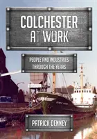 Colchester v práci: Ľudia a odvetvia v priebehu rokov - Colchester at Work: People and Industries Through the Years