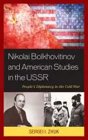 Nikolaj Bolchovitinov a amerikanistika v ZSSR: Ľudová diplomacia v studenej vojne - Nikolai Bolkhovitinov and American Studies in the USSR: People's Diplomacy in the Cold War