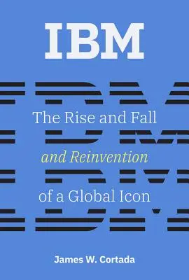IBM: Vzostup, pád a znovunájdenie globálnej ikony - IBM: The Rise and Fall and Reinvention of a Global Icon