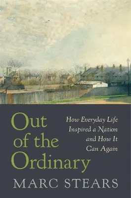 Z obyčajného života: Ako každodenný život inšpiroval národ a ako to môže urobiť znova - Out of the Ordinary: How Everyday Life Inspired a Nation and How It Can Again