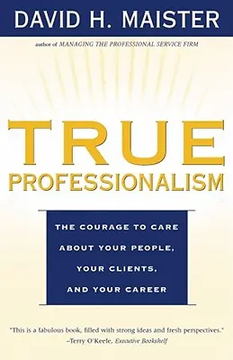 Skutočná profesionalita: Odvaha starať sa o svojich ľudí, klientov a kariéru - True Professionalism: The Courage to Care about Your People, Your Clients, and Your Career