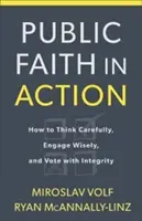 Verejná viera v praxi: Ako starostlivo premýšľať, múdro sa angažovať a čestne hlasovať - Public Faith in Action: How to Think Carefully, Engage Wisely, and Vote with Integrity