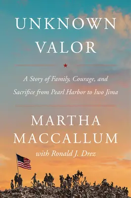 Neznáma statočnosť: Príbeh o rodine, odvahe a obetavosti od Pearl Harboru po Iwo Jimu - Unknown Valor: A Story of Family, Courage, and Sacrifice from Pearl Harbor to Iwo Jima