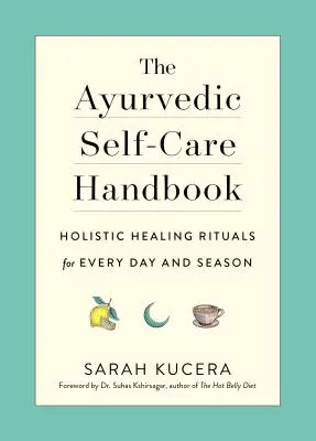Príručka ajurvédskej samoliečby: Celostné liečebné rituály pre každý deň a ročné obdobie - The Ayurvedic Self-Care Handbook: Holistic Healing Rituals for Every Day and Season