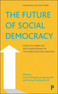 Budúcnosť sociálnej demokracie: Eseje k 40. výročiu vyhlásenia z Limehouse - The Future of Social Democracy: Essays to Mark the 40th Anniversary of the Limehouse Declaration
