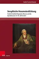 Seraphische Hexameterdichtung: Gottlieb Klopstocks Messias Und Die Ependiskussion Im 18. Jahrhundert - Seraphische Hexameterdichtung: Friedrich Gottlieb Klopstocks Messias Und Die Ependiskussion Im 18. Jahrhundert