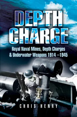 Hĺbkový náboj: Kráľovské námorné míny, hĺbkové nálože a podvodné zbrane 1914-1945 - Depth Charge: Royal Naval Mines, Depth Charges & Underwater Weapons, 1914-1945