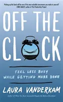 Vypnuté hodiny - Cíťte sa menej zaneprázdnení a zároveň urobte viac práce - Off the Clock - Feel Less Busy While Getting More Done