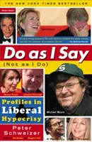 Robte, čo hovorím (nie, čo robím): (Ako to hovorím?): profily liberálneho pokrytectva (ako to hovorím?): ako to hovorím? - Do as I Say (Not as I Do): Profiles in Liberal Hypocrisy