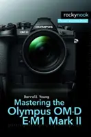 Ovládanie fotoaparátu Olympus Om-D E-M1 Mark II - Mastering the Olympus Om-D E-M1 Mark II
