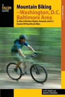 Mountain Biking the Washington, D.C./Baltimore Area: Mountain Biking the Washington, D.C./Baltimore Area: Atlas najväčších terénnych cyklistických výletov v severnej Virgínii, Marylande a D.C. - Mountain Biking the Washington, D.C./Baltimore Area: An Atlas of Northern Virginia, Maryland, and D.C.'s Greatest Off-Road Bicycle Rides
