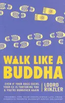 Kráčaj ako Budha: Aj keď je váš šéf na nič, váš bývalý vás mučí a máte opäť hlad - Walk Like a Buddha: Even If Your Boss Sucks, Your Ex Is Torturing You, and You're Hungover Again