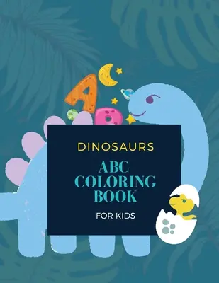 ABC Dinosaur Coloring Book: Kniha na vyfarbovanie dinosaurov: Dinosaury: ABC Dinosaur Coloring Book for Kids: ABC Dinosaur Coloring Book for Kids: Kúzelné omaľovánky pre deti 28 jedinečných stránok s 26 dinosaurami - ABC Dinosaur Coloring Book: ABC Dinosaur Coloring Book for Kids: Magical Coloring Book for Kids 28 unique pages with 26 dinosaurs