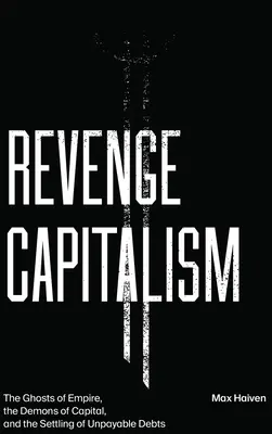 Kapitalizmus pomsty: Duchy impéria, démoni kapitálu a vyrovnávanie nesplatiteľných dlhov - Revenge Capitalism: The Ghosts of Empire, the Demons of Capital, and the Settling of Unpayable Debts