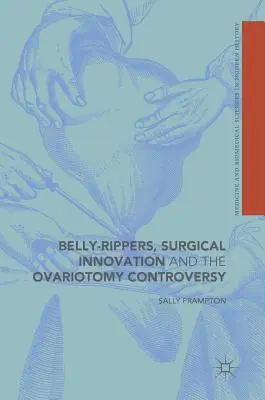 Rozťahovače brucha, chirurgické inovácie a kontroverzná ovariotómia - Belly-Rippers, Surgical Innovation and the Ovariotomy Controversy