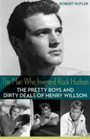 Muž, ktorý vynašiel Rocka Hudsona: Pekní chlapci a špinavé obchody Henryho Willsona - The Man Who Invented Rock Hudson: The Pretty Boys and Dirty Deals of Henry Willson